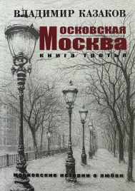 Московская Москва. Книга третья. Московские истории о любви | Владимир Казаков